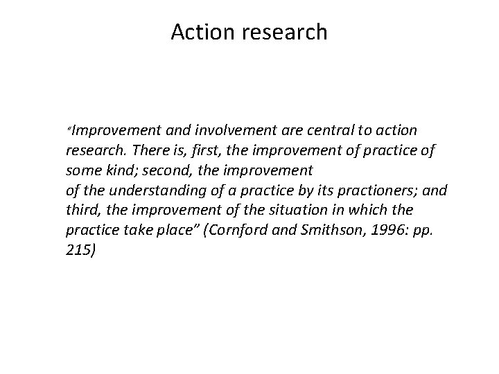 Action research “Improvement and involvement are central to action research. There is, first, the
