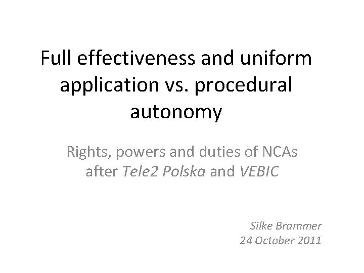 Full effectiveness and uniform application vs. procedural autonomy Rights, powers and duties of NCAs Full effectiveness and uniform application vs. procedural autonomy Rights, powers and duties of NCAs