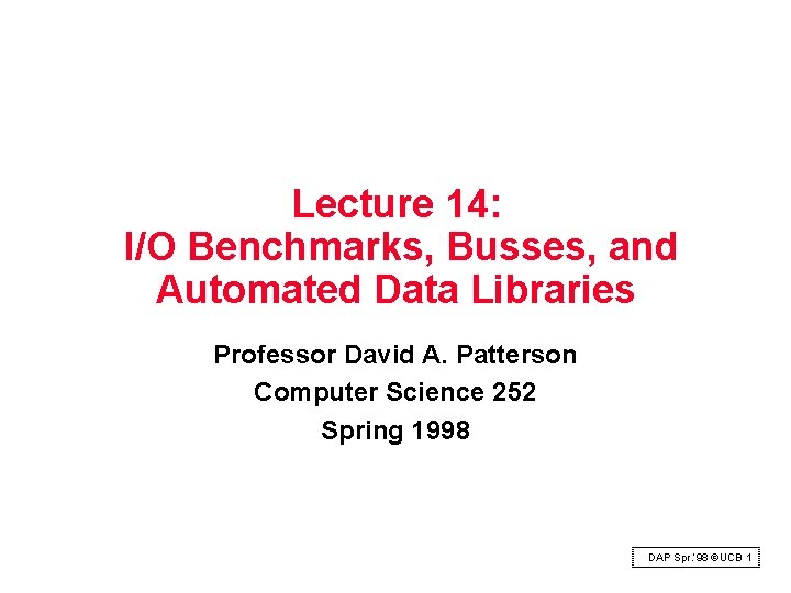Lecture 14: I/O Benchmarks, Busses, and Automated Data Libraries Professor David A. Patterson Computer