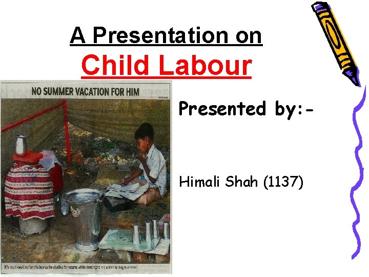 A Presentation on Child Labour Presented by: - Himali Shah (1137) 