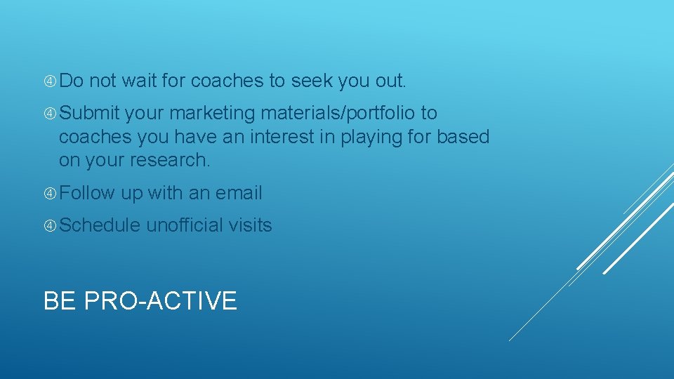  Do not wait for coaches to seek you out. Submit your marketing materials/portfolio