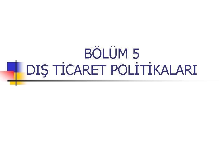 BÖLÜM 5 DIŞ TİCARET POLİTİKALARI 