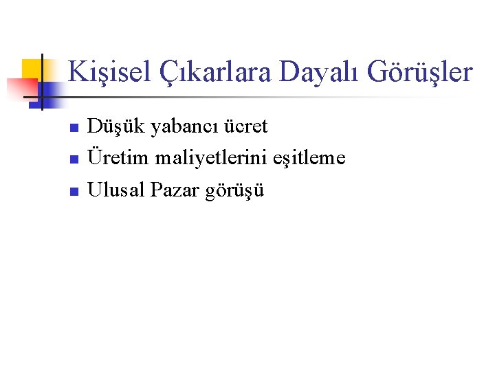 Kişisel Çıkarlara Dayalı Görüşler n n n Düşük yabancı ücret Üretim maliyetlerini eşitleme Ulusal