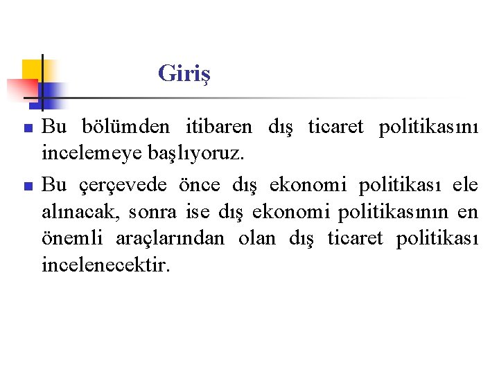 Giriş n n Bu bölümden itibaren dış ticaret politikasını incelemeye başlıyoruz. Bu çerçevede önce