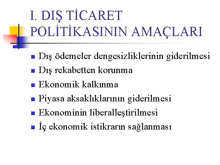 I. DIŞ TİCARET POLİTİKASININ AMAÇLARI n n n Dış ödemeler dengesizliklerinin giderilmesi Dış rekabetten