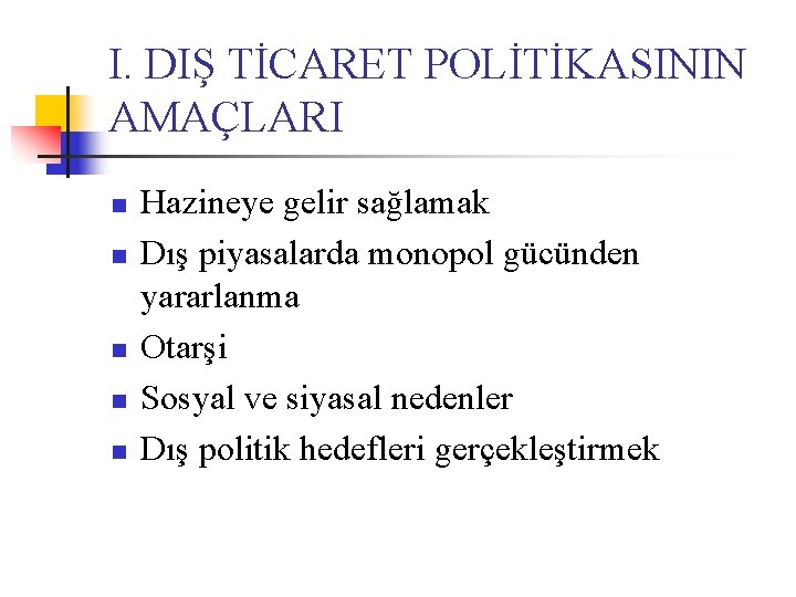 I. DIŞ TİCARET POLİTİKASININ AMAÇLARI n n n Hazineye gelir sağlamak Dış piyasalarda monopol