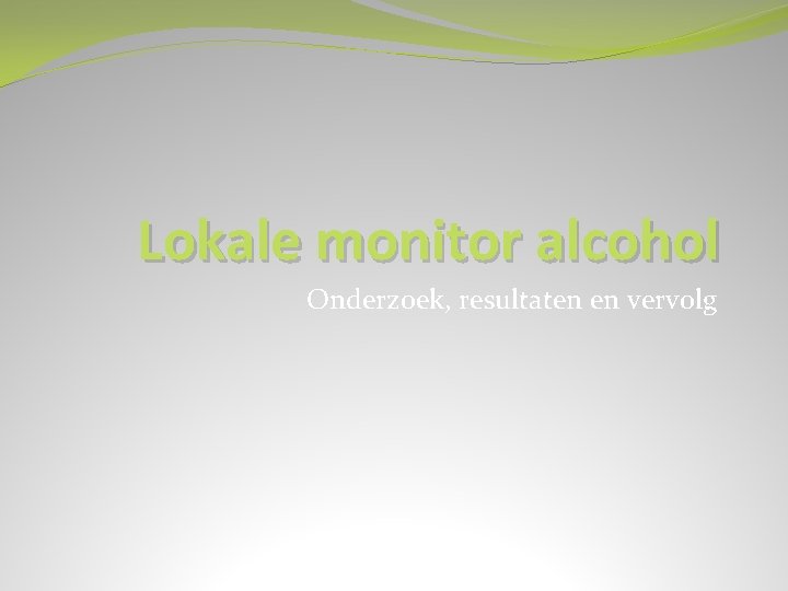 Lokale monitor alcohol Onderzoek, resultaten en vervolg 
