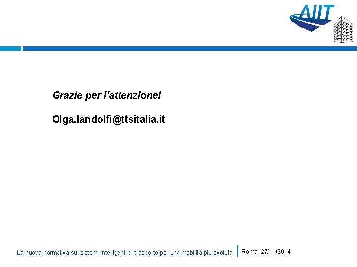 Grazie per l’attenzione! Olga. landolfi@ttsitalia. it La nuova normativa sui sistemi intelligenti di trasporto