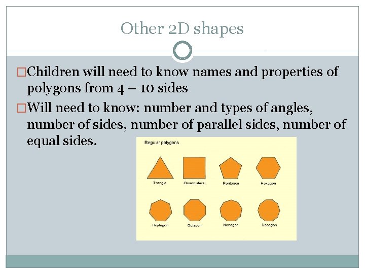 Other 2 D shapes �Children will need to know names and properties of polygons