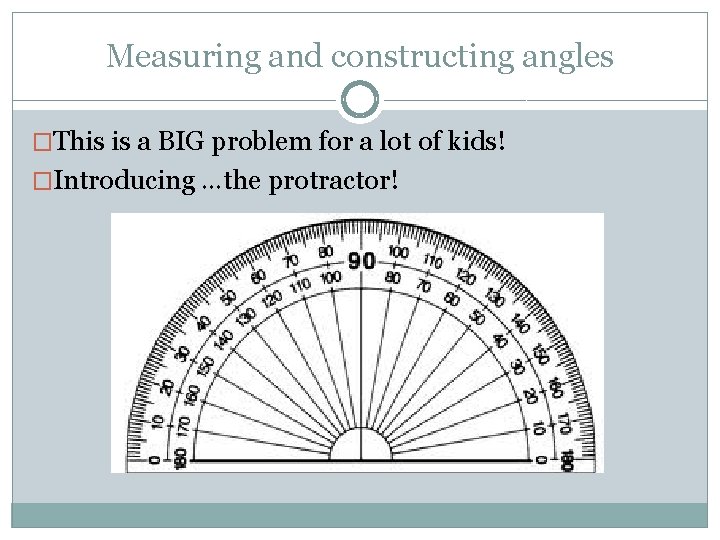 Measuring and constructing angles �This is a BIG problem for a lot of kids!