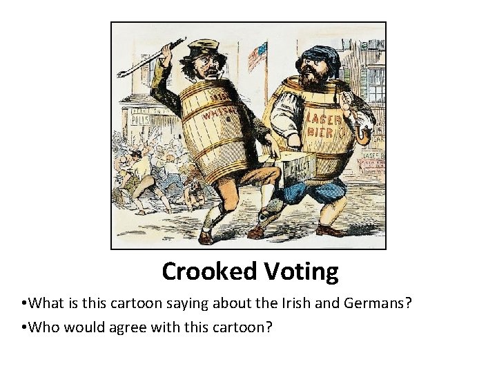 Crooked Voting • What is this cartoon saying about the Irish and Germans? •