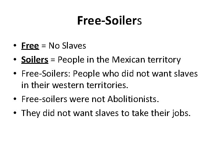 Free-Soilers • Free = No Slaves • Soilers = People in the Mexican territory