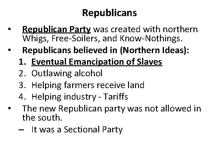 Republicans Republican Party was created with northern Whigs, Free-Soilers, and Know-Nothings. • Republicans believed