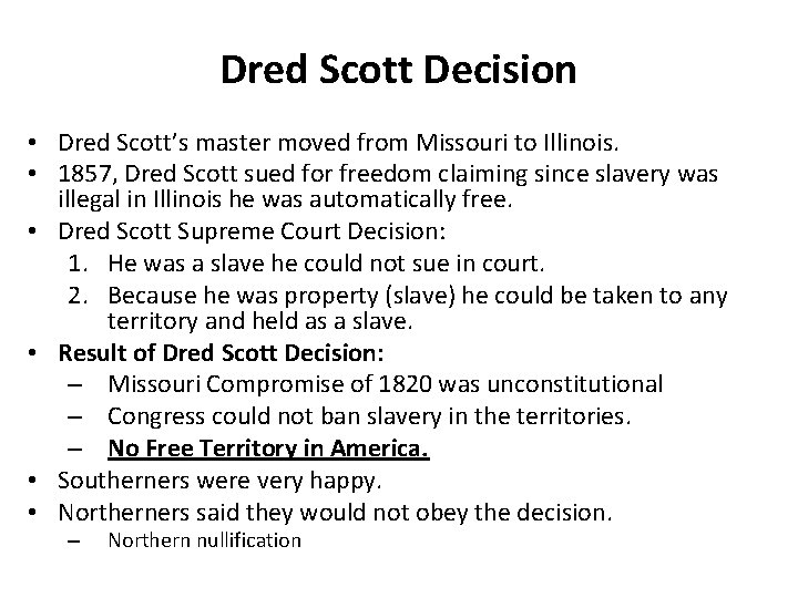 Dred Scott Decision • Dred Scott’s master moved from Missouri to Illinois. • 1857,