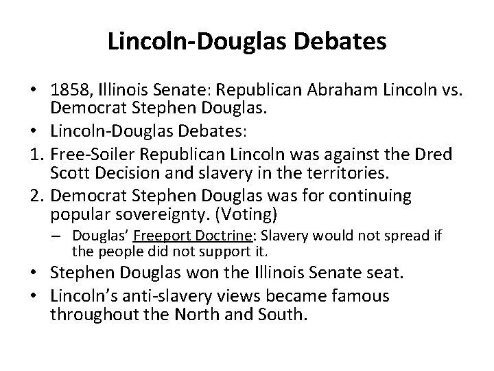 Lincoln-Douglas Debates • 1858, Illinois Senate: Republican Abraham Lincoln vs. Democrat Stephen Douglas. •