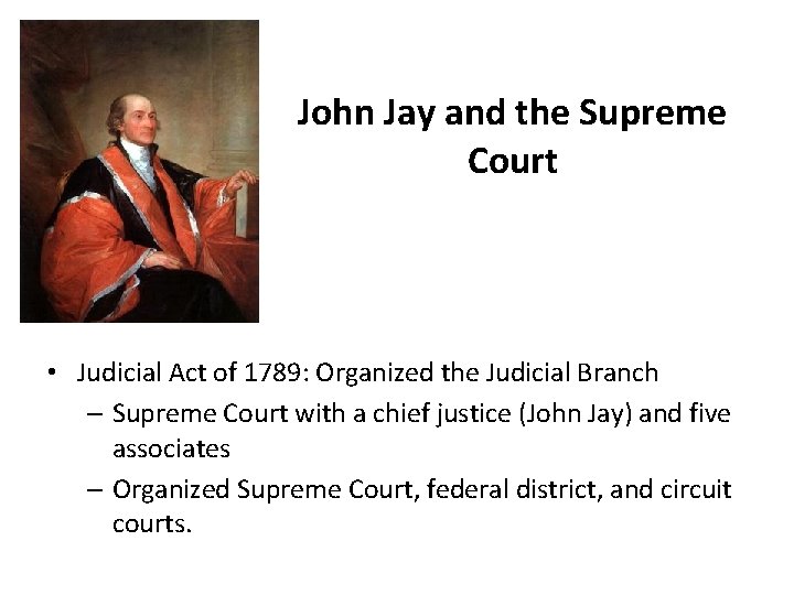 John Jay and the Supreme Court • Judicial Act of 1789: Organized the Judicial