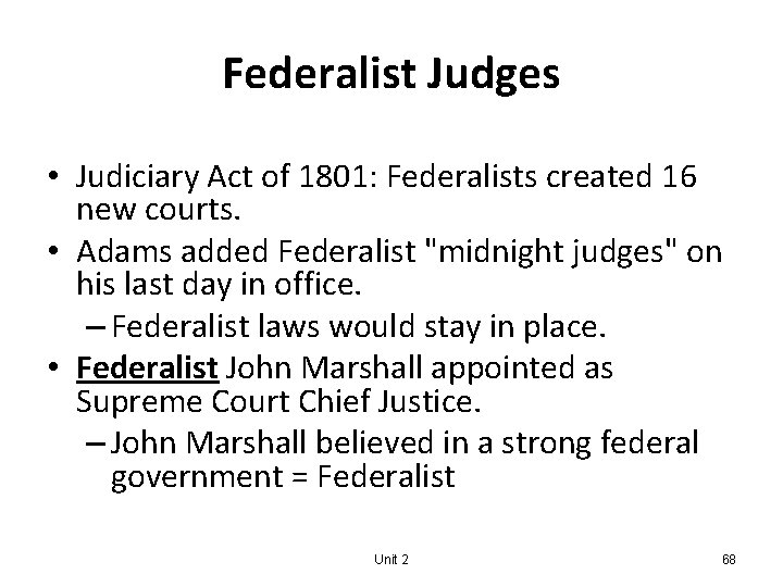 Federalist Judges • Judiciary Act of 1801: Federalists created 16 new courts. • Adams