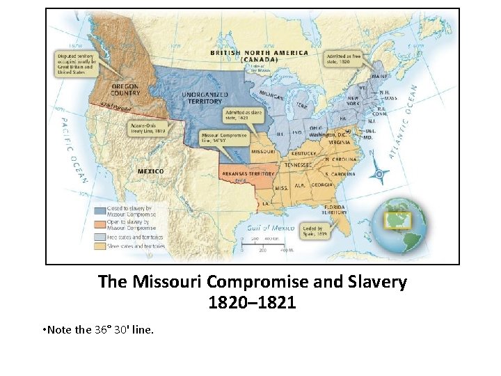 The Missouri Compromise and Slavery 1820– 1821 • Note the 36° 30' line. 