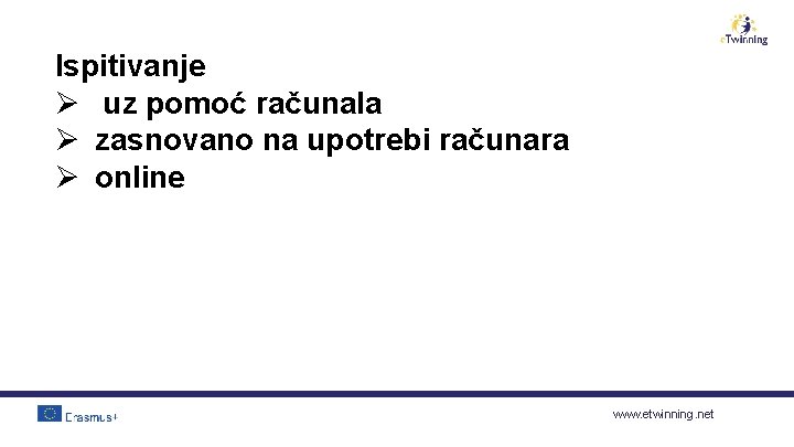 Ispitivanje Ø uz pomoć računala Ø zasnovano na upotrebi računara Ø online www. etwinning.