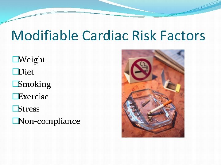 Modifiable Cardiac Risk Factors �Weight �Diet �Smoking �Exercise �Stress �Non-compliance 