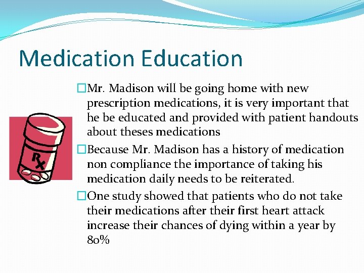 Medication Education �Mr. Madison will be going home with new prescription medications, it is