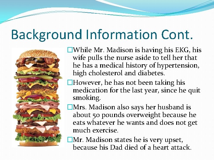 Background Information Cont. �While Mr. Madison is having his EKG, his wife pulls the