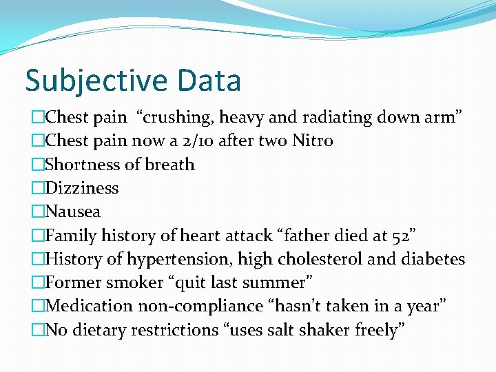 Subjective Data �Chest pain “crushing, heavy and radiating down arm” �Chest pain now a