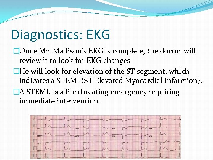 Diagnostics: EKG �Once Mr. Madison’s EKG is complete, the doctor will review it to