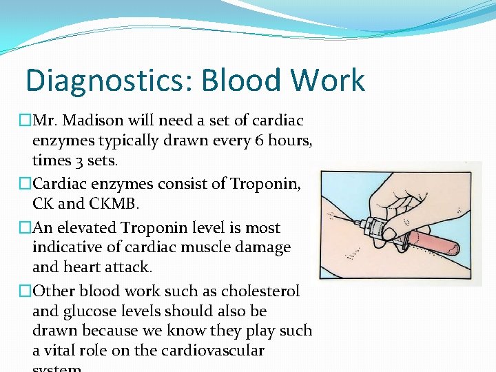 Diagnostics: Blood Work �Mr. Madison will need a set of cardiac enzymes typically drawn