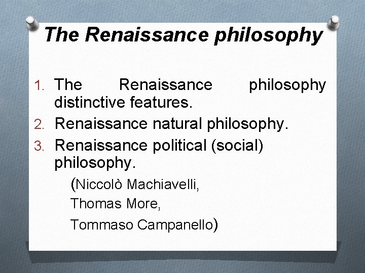 The Renaissance philosophy 1. The Renaissance philosophy distinctive features. 2. Renaissance natural philosophy. 3.