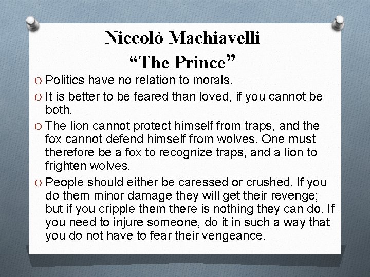 Niccolò Machiavelli “The Prince” O Politics have no relation to morals. O It is