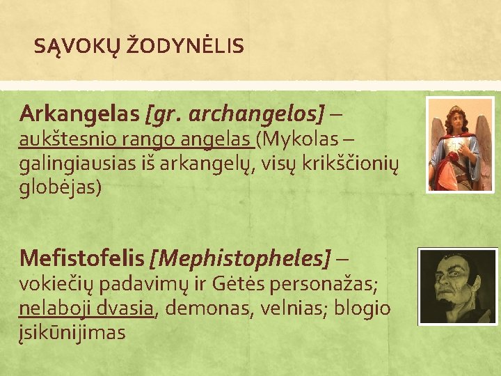 SĄVOKŲ ŽODYNĖLIS Arkangelas [gr. archangelos] – aukštesnio rango angelas (Mykolas – galingiausias iš arkangelų,