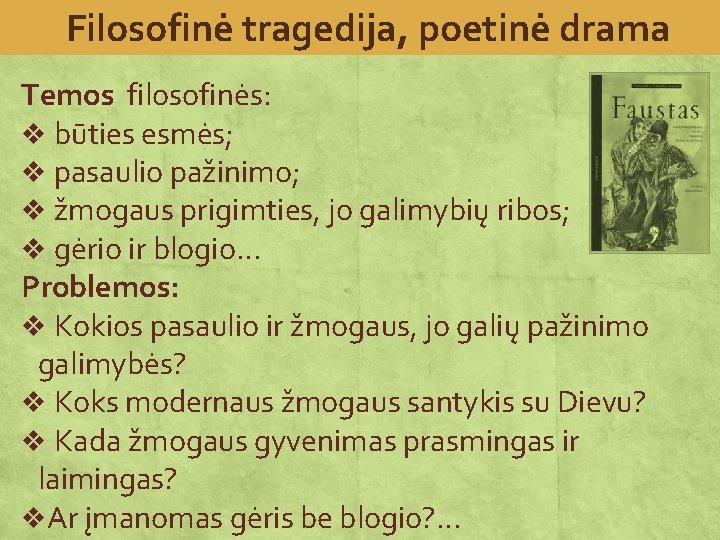 Filosofinė tragedija, poetinė drama Temos filosofinės: v būties esmės; v pasaulio pažinimo; v žmogaus