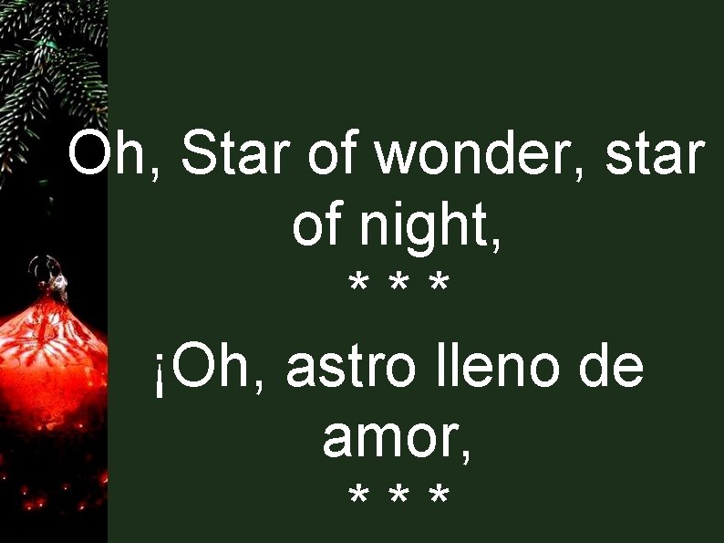 Oh, Star of wonder, star of night, *** ¡Oh, astro lleno de amor, *** Oh, Star of wonder, star of night, *** ¡Oh, astro lleno de amor, ***