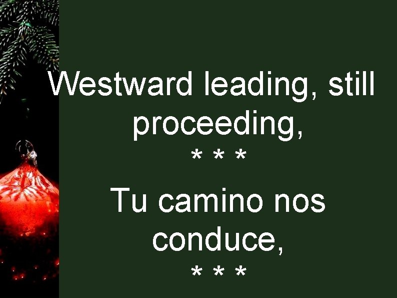 Westward leading, still proceeding, *** Tu camino nos conduce, *** Westward leading, still proceeding, *** Tu camino nos conduce, ***