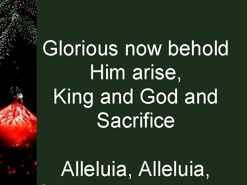 Glorious now behold Him arise, King and God and Sacrifice Alleluia, 