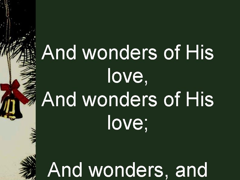 And wonders of His love, And wonders of His love; And wonders, and 