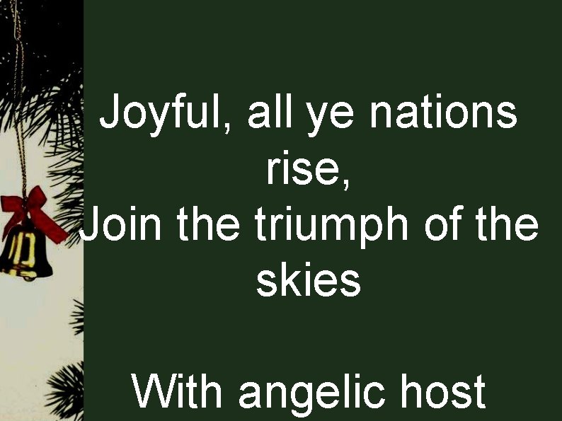 Joyful, all ye nations rise, Join the triumph of the skies With angelic host