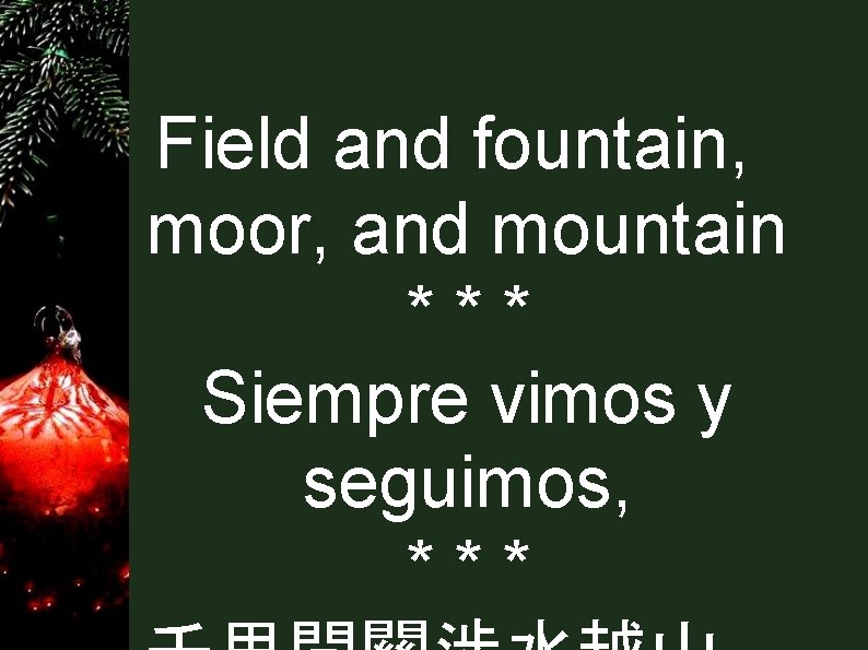 Field and fountain, moor, and mountain *** Siempre vimos y seguimos, *** 