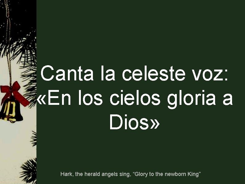 Canta la celeste voz: «En los cielos gloria a Dios» Hark, the herald angels Canta la celeste voz: «En los cielos gloria a Dios» Hark, the herald angels