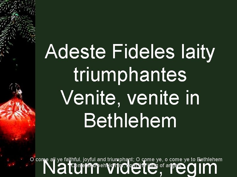 Adeste Fideles laity triumphantes Venite, venite in Bethlehem Natum videte, regim O come all Adeste Fideles laity triumphantes Venite, venite in Bethlehem Natum videte, regim O come all