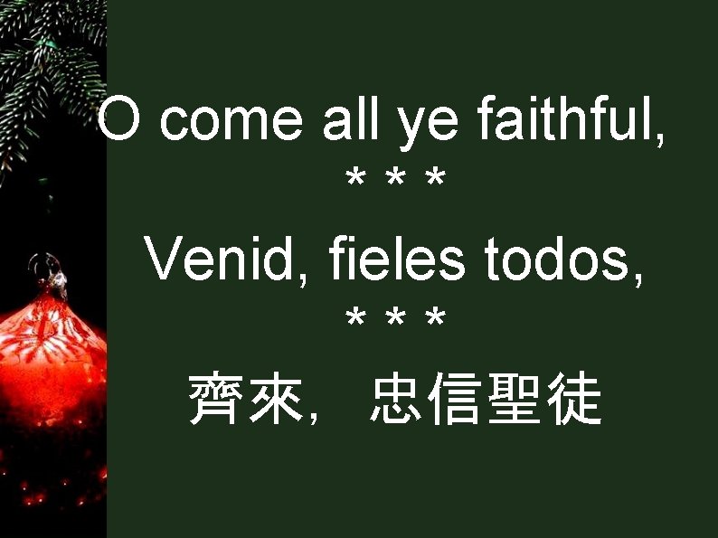 O come all ye faithful, *** Venid, fieles todos, *** 齊來,忠信聖徒 O come all ye faithful, *** Venid, fieles todos, *** 齊來,忠信聖徒