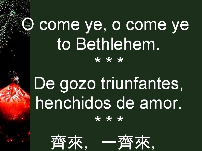 O come ye, o come ye to Bethlehem. *** De gozo triunfantes, henchidos de