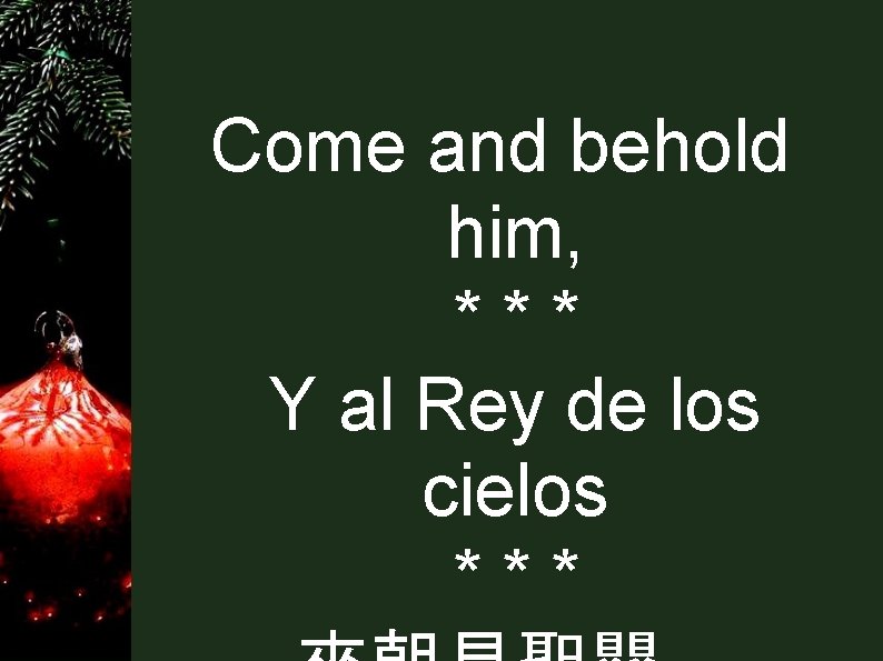 Come and behold him, *** Y al Rey de los cielos *** 