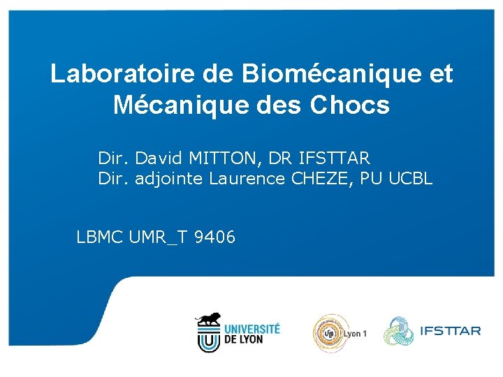 Laboratoire de Biomécanique et Mécanique des Chocs Dir. David MITTON, DR IFSTTAR Dir. adjointe