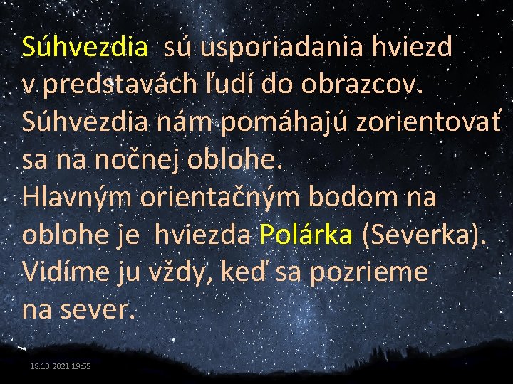 Súhvezdia sú usporiadania hviezd v predstavách ľudí do obrazcov. Súhvezdia nám pomáhajú zorientovať sa