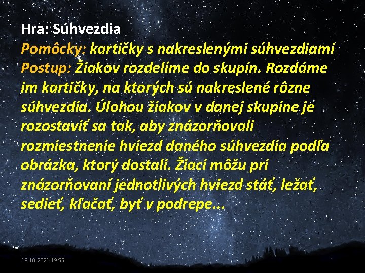 Hra: Súhvezdia Pomôcky: kartičky s nakreslenými súhvezdiami Postup: Žiakov rozdelíme do skupín. Rozdáme im