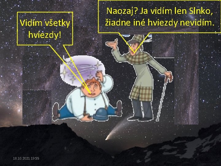 Vidím všetky hviezdy! 18. 10. 2021 19: 55 Naozaj? Ja vidím len Slnko, žiadne