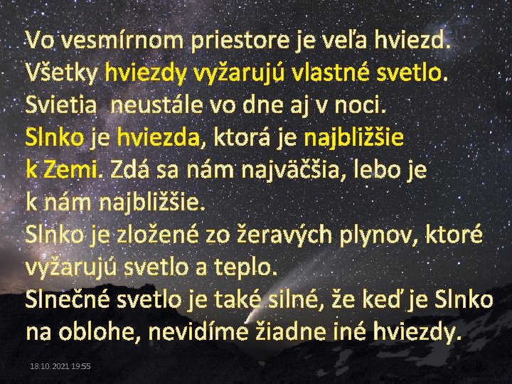 Vo vesmírnom priestore je veľa hviezd. Všetky hviezdy vyžarujú vlastné svetlo. Svietia neustále vo