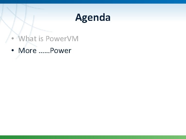 Agenda • What is Power. VM • More ……Power 
